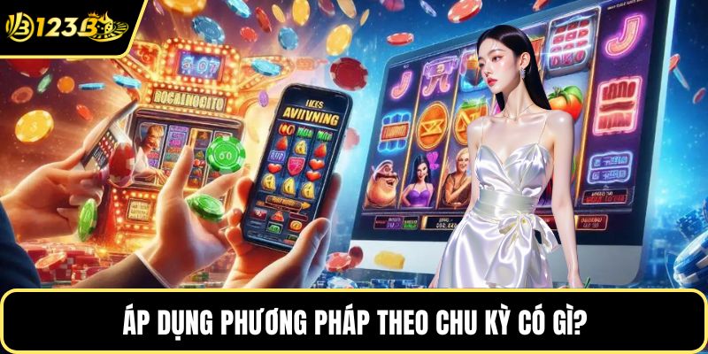 Áp dụng phương pháp theo chu kỳ có gì?