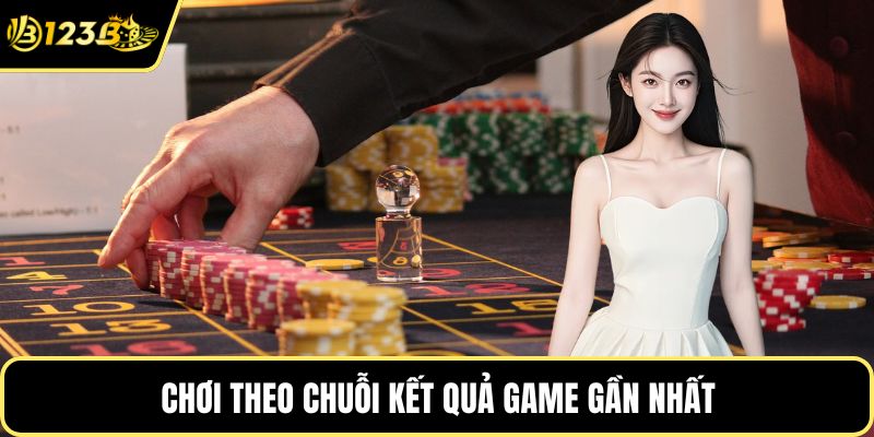 Chơi theo chuỗi kết quả game gần nhất