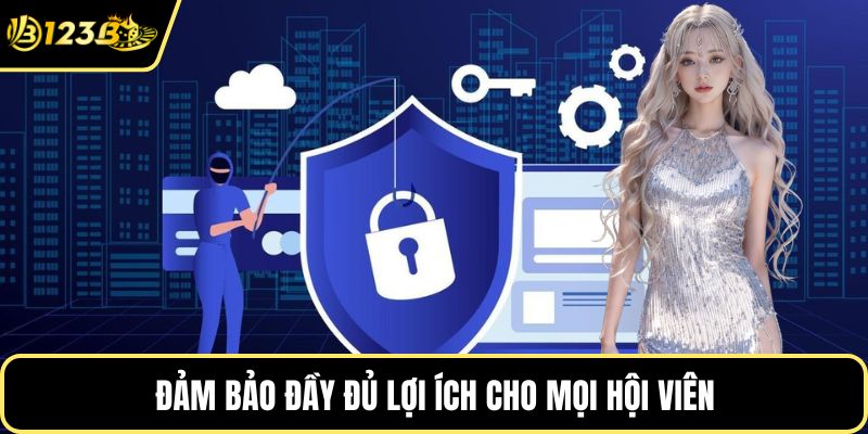 Đảm bảo đầy đủ lợi ích cho mọi hội viên