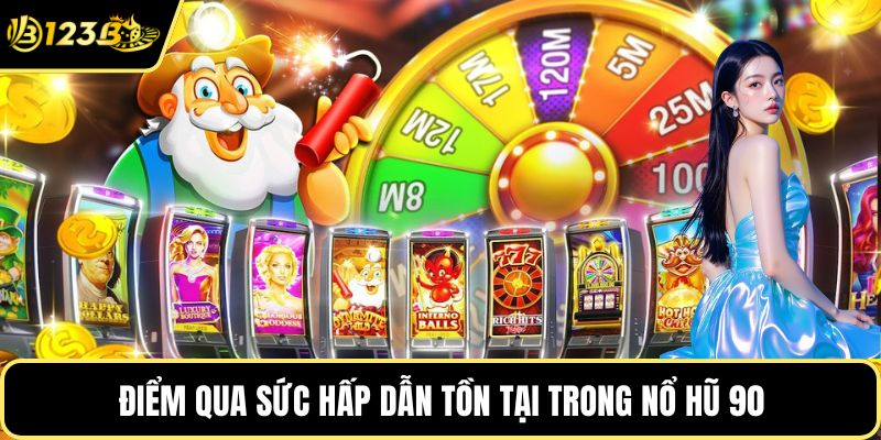 Điểm qua sức hấp dẫn tồn tại trong nổ hũ 90