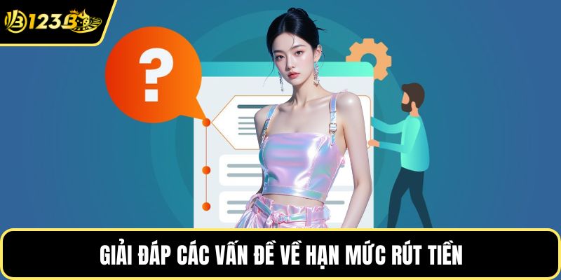 Giải đáp các vấn đề về hạn mức rút tiền