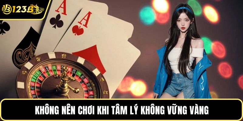 Không nên chơi khi tâm lý không vững vàng