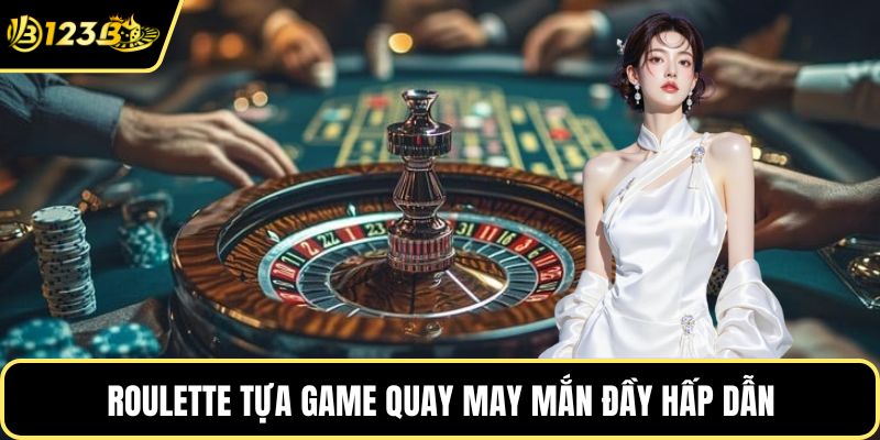 Roulette tựa game quay may mắn đầy hấp dẫn