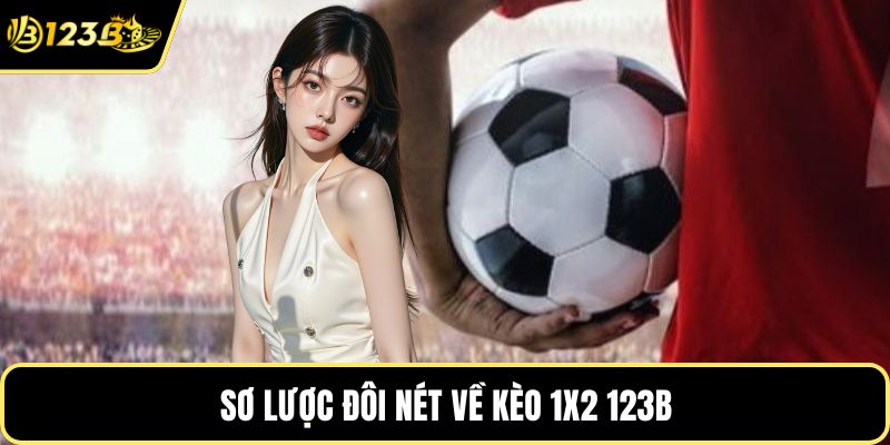 Sơ lược đôi nét về kèo 1x2 123B