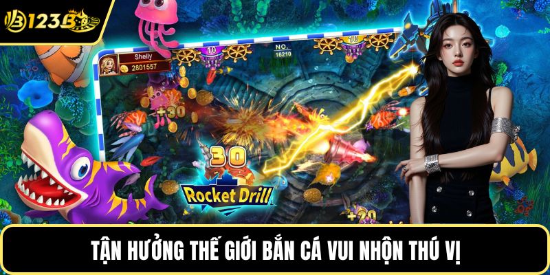 Tận hưởng thế giới bắn cá vui nhộn thú vị