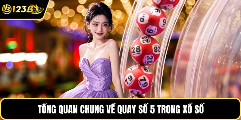 Tổng quan chung về quay số 5 trong xổ số