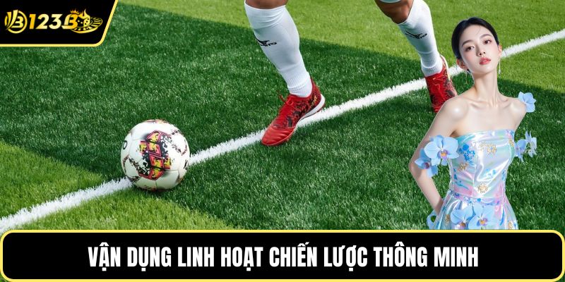 Vận dụng linh hoạt chiến lược thông minh